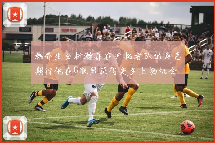 韩乔生分析瀚森在开拓者队的角色期待他在G联盟获得更多上场机会